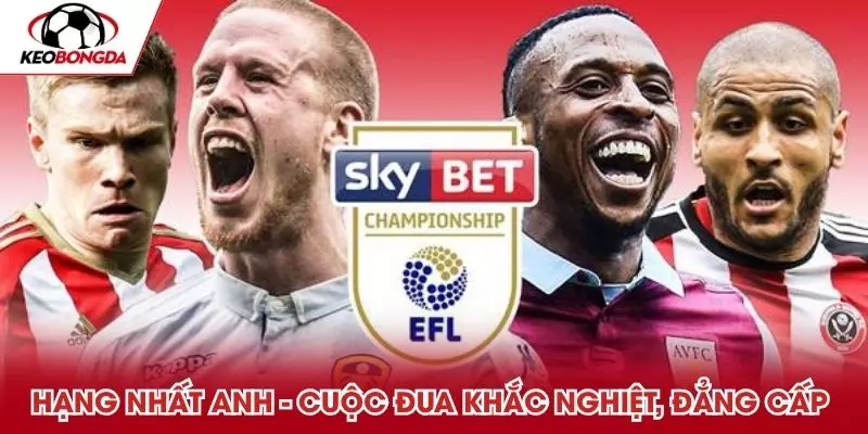 Hạng nhất Anh là cuộc đua khắc nghiệt, đẳng cấp