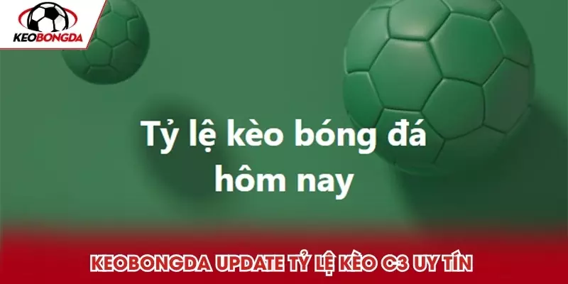Kèo Bóng Đá update tỷ lệ kèo C3 uy tín 